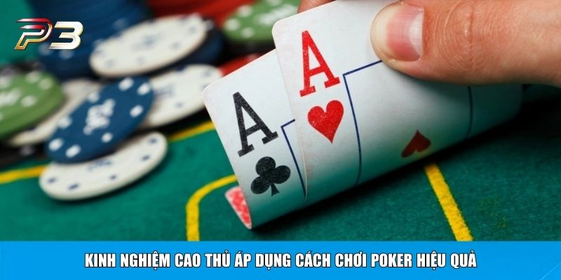 Kinh nghiệm cao thủ áp dụng cách chơi Poker hiệu quả