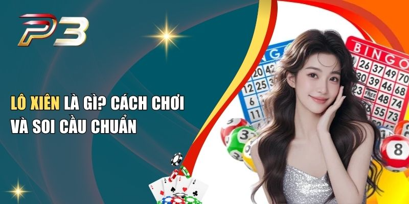 Lô Xiên Là Gì? Cách Chơi Và Soi Cầu Chuẩn